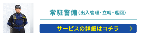 常駐警備（出入管理・立哨・巡回）: サービスの詳細はコチラ