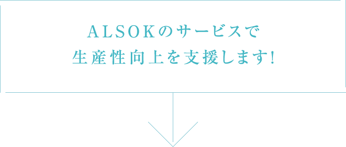 ALSOKのサービスで生産性向上を支援します!